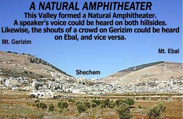 There were the two mountains that were on both sides of the city of Shechem.  The city, which was in the middle, was the perfect Amphitheater.