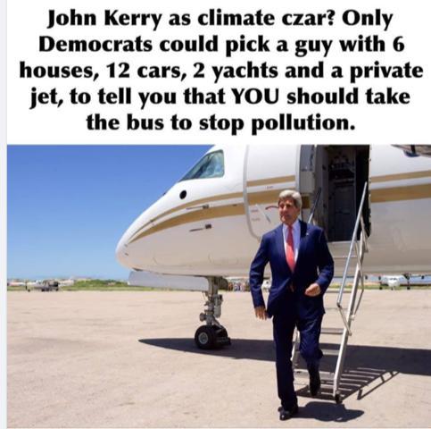 John Kerry, Biden’s Climate Czar, owns 6 houses, 12 cars, 2 yachts and a private jet.  Only Democrats would pick such a person to tell everyone they should take a bus to stop pollution