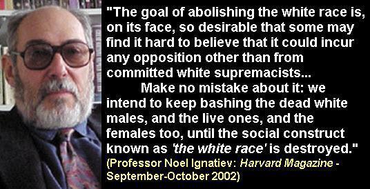 Noel Ignatiev:  The goal of abolishing the White race is desirable.