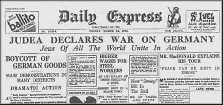 The London Daily Express, Front Page Story, 3/24/1933:  Because of the rise of the Third Reich, world jewry declared war on Germany to sustain their institutional perversions and legalizations of depravity.